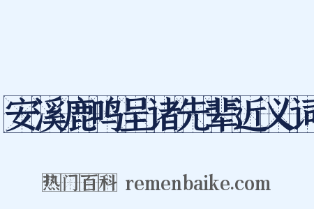 安溪鹿鸣呈诸先辈近义词是什么意思的图片